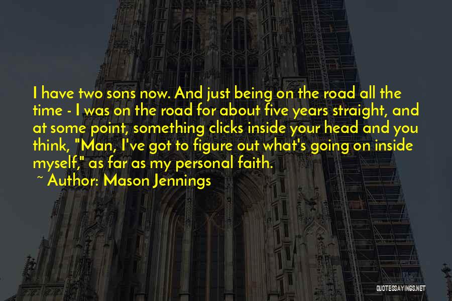 Mason Jennings Quotes: I Have Two Sons Now. And Just Being On The Road All The Time - I Was On The Road