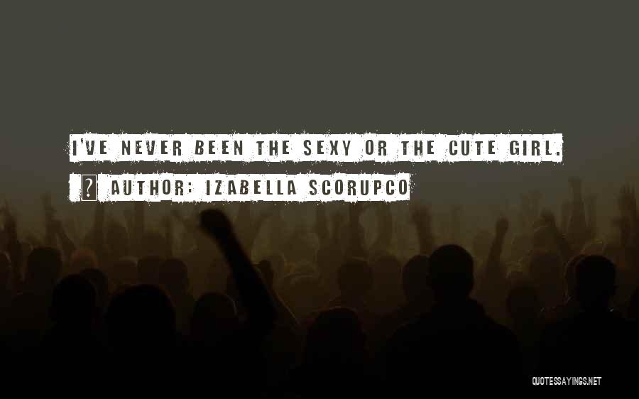 Izabella Scorupco Quotes: I've Never Been The Sexy Or The Cute Girl.