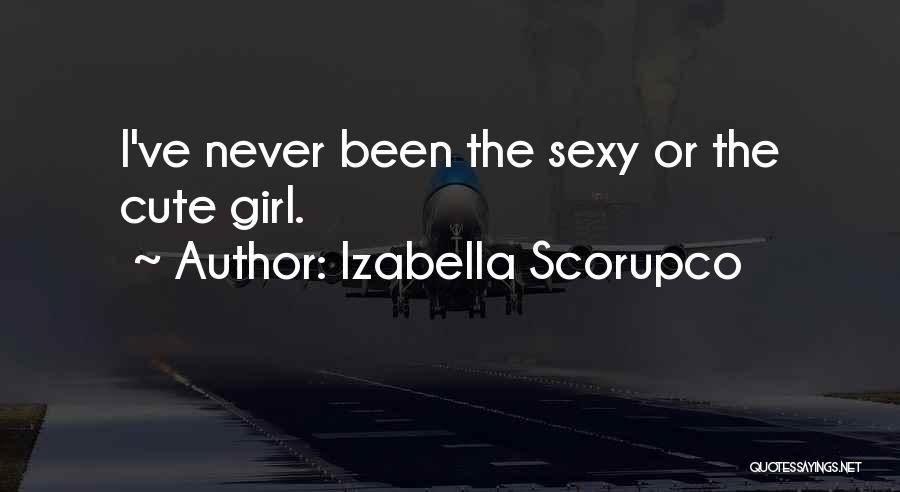 Izabella Scorupco Quotes: I've Never Been The Sexy Or The Cute Girl.