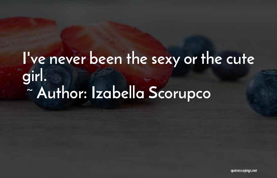 Izabella Scorupco Quotes: I've Never Been The Sexy Or The Cute Girl.