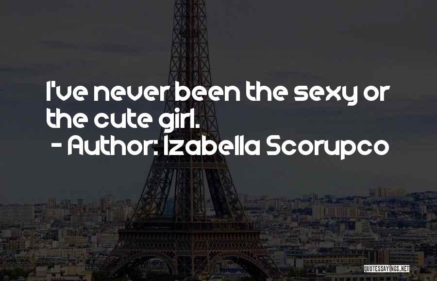 Izabella Scorupco Quotes: I've Never Been The Sexy Or The Cute Girl.