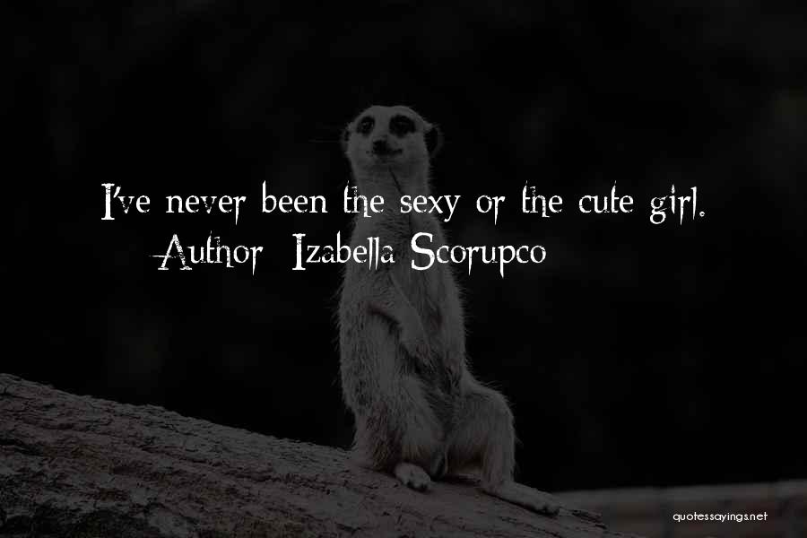 Izabella Scorupco Quotes: I've Never Been The Sexy Or The Cute Girl.