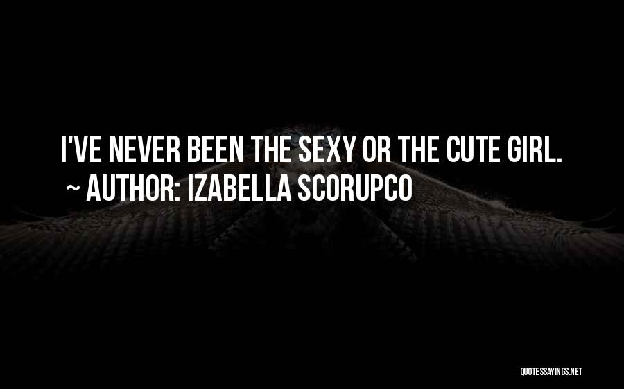 Izabella Scorupco Quotes: I've Never Been The Sexy Or The Cute Girl.