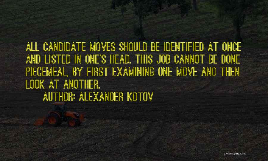 Alexander Kotov Quotes: All Candidate Moves Should Be Identified At Once And Listed In One's Head. This Job Cannot Be Done Piecemeal, By