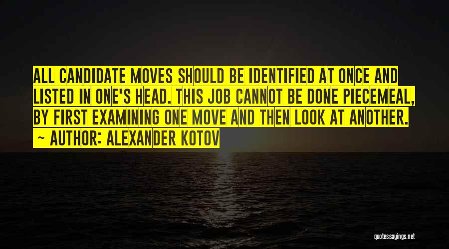 Alexander Kotov Quotes: All Candidate Moves Should Be Identified At Once And Listed In One's Head. This Job Cannot Be Done Piecemeal, By