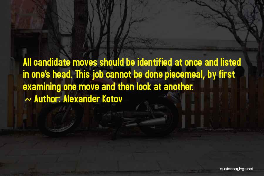 Alexander Kotov Quotes: All Candidate Moves Should Be Identified At Once And Listed In One's Head. This Job Cannot Be Done Piecemeal, By