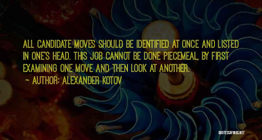 Alexander Kotov Quotes: All Candidate Moves Should Be Identified At Once And Listed In One's Head. This Job Cannot Be Done Piecemeal, By