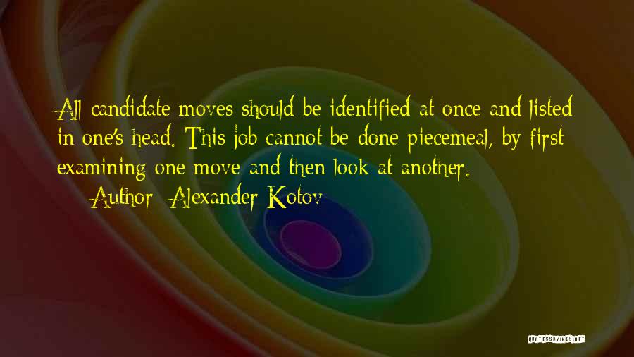 Alexander Kotov Quotes: All Candidate Moves Should Be Identified At Once And Listed In One's Head. This Job Cannot Be Done Piecemeal, By