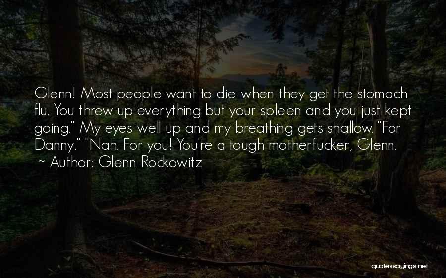 Glenn Rockowitz Quotes: Glenn! Most People Want To Die When They Get The Stomach Flu. You Threw Up Everything But Your Spleen And