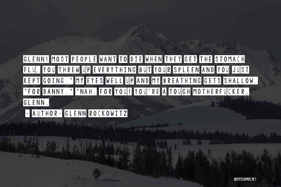 Glenn Rockowitz Quotes: Glenn! Most People Want To Die When They Get The Stomach Flu. You Threw Up Everything But Your Spleen And