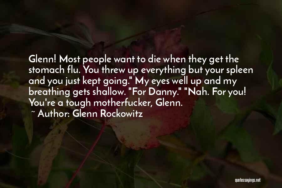 Glenn Rockowitz Quotes: Glenn! Most People Want To Die When They Get The Stomach Flu. You Threw Up Everything But Your Spleen And