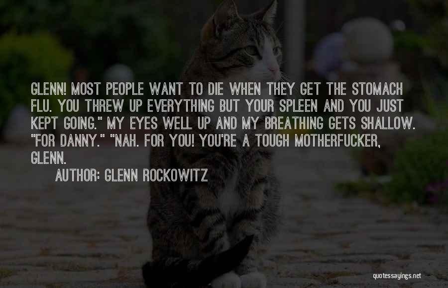 Glenn Rockowitz Quotes: Glenn! Most People Want To Die When They Get The Stomach Flu. You Threw Up Everything But Your Spleen And