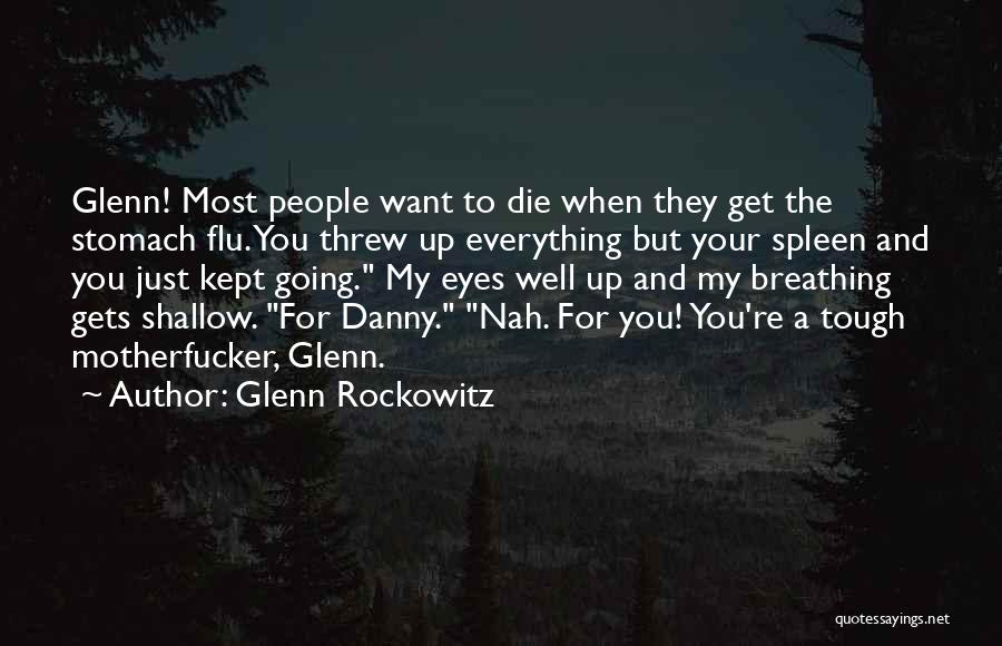 Glenn Rockowitz Quotes: Glenn! Most People Want To Die When They Get The Stomach Flu. You Threw Up Everything But Your Spleen And