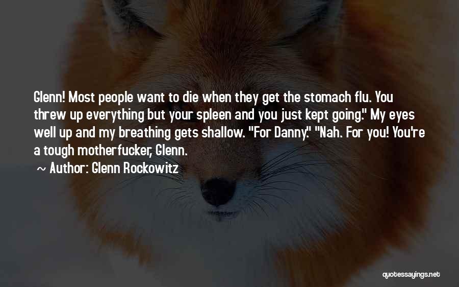 Glenn Rockowitz Quotes: Glenn! Most People Want To Die When They Get The Stomach Flu. You Threw Up Everything But Your Spleen And