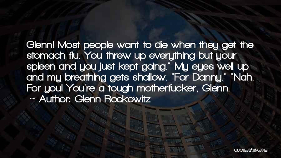 Glenn Rockowitz Quotes: Glenn! Most People Want To Die When They Get The Stomach Flu. You Threw Up Everything But Your Spleen And