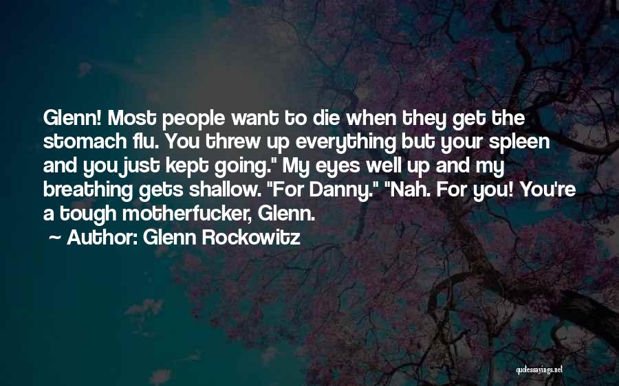 Glenn Rockowitz Quotes: Glenn! Most People Want To Die When They Get The Stomach Flu. You Threw Up Everything But Your Spleen And