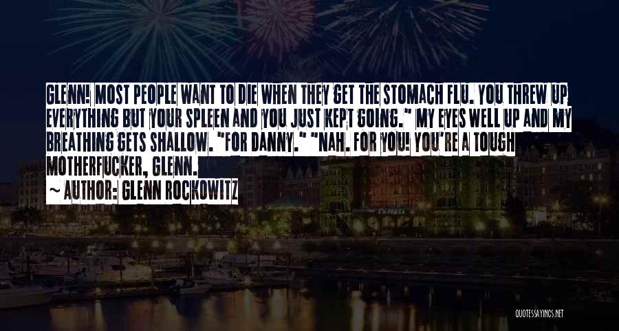 Glenn Rockowitz Quotes: Glenn! Most People Want To Die When They Get The Stomach Flu. You Threw Up Everything But Your Spleen And