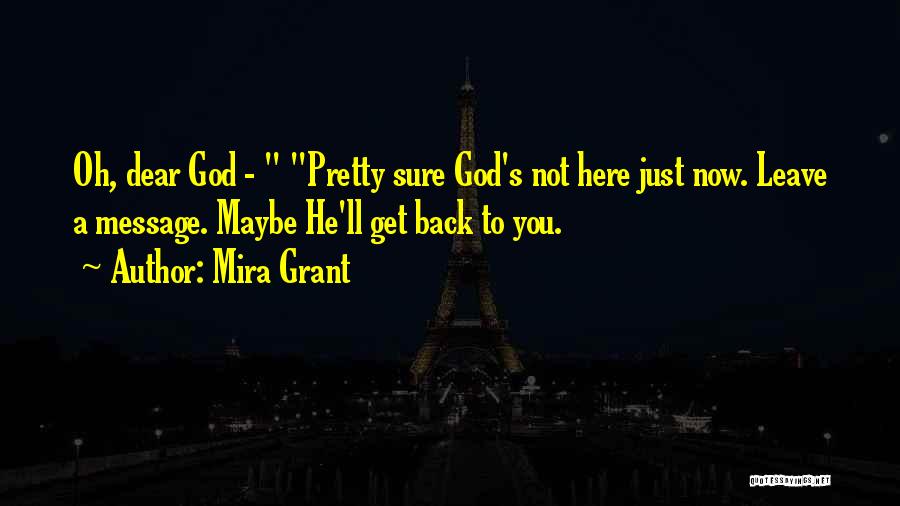 Mira Grant Quotes: Oh, Dear God - Pretty Sure God's Not Here Just Now. Leave A Message. Maybe He'll Get Back To You.