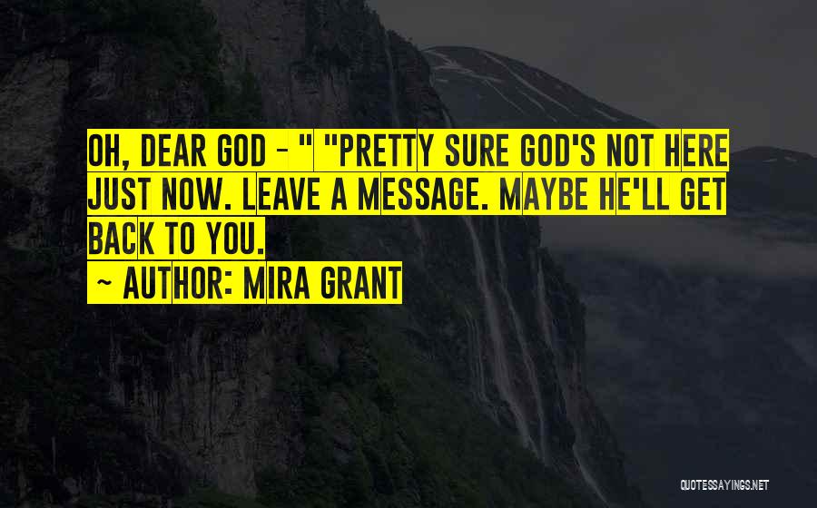 Mira Grant Quotes: Oh, Dear God - Pretty Sure God's Not Here Just Now. Leave A Message. Maybe He'll Get Back To You.