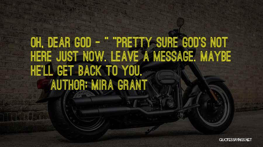 Mira Grant Quotes: Oh, Dear God - Pretty Sure God's Not Here Just Now. Leave A Message. Maybe He'll Get Back To You.