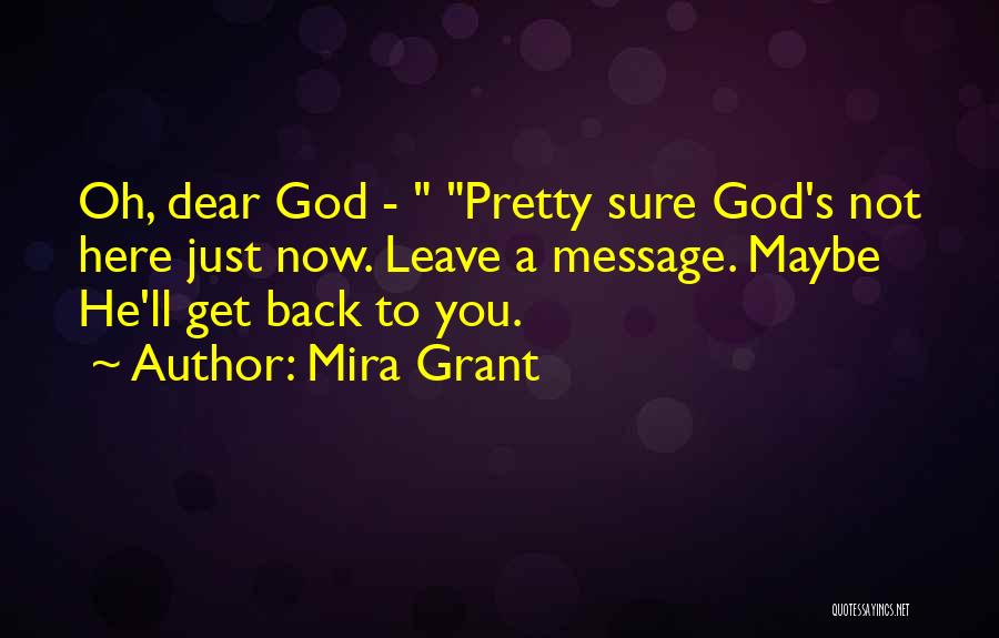 Mira Grant Quotes: Oh, Dear God - Pretty Sure God's Not Here Just Now. Leave A Message. Maybe He'll Get Back To You.