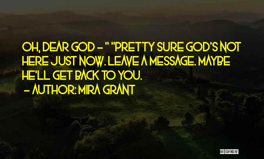 Mira Grant Quotes: Oh, Dear God - Pretty Sure God's Not Here Just Now. Leave A Message. Maybe He'll Get Back To You.