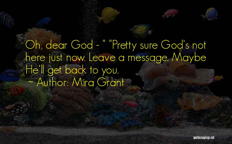 Mira Grant Quotes: Oh, Dear God - Pretty Sure God's Not Here Just Now. Leave A Message. Maybe He'll Get Back To You.