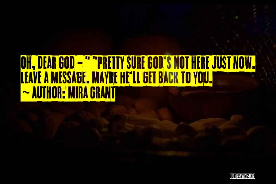 Mira Grant Quotes: Oh, Dear God - Pretty Sure God's Not Here Just Now. Leave A Message. Maybe He'll Get Back To You.