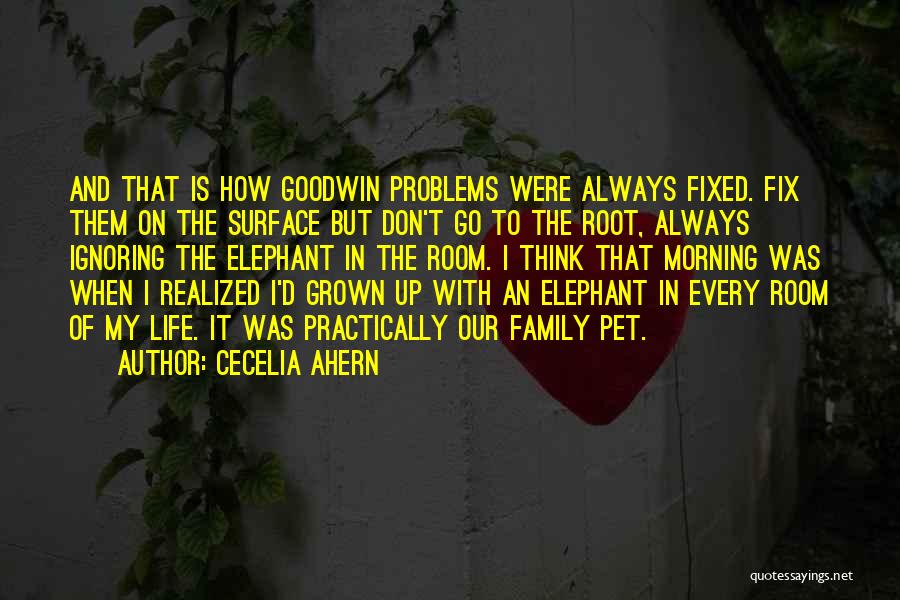 Cecelia Ahern Quotes: And That Is How Goodwin Problems Were Always Fixed. Fix Them On The Surface But Don't Go To The Root,