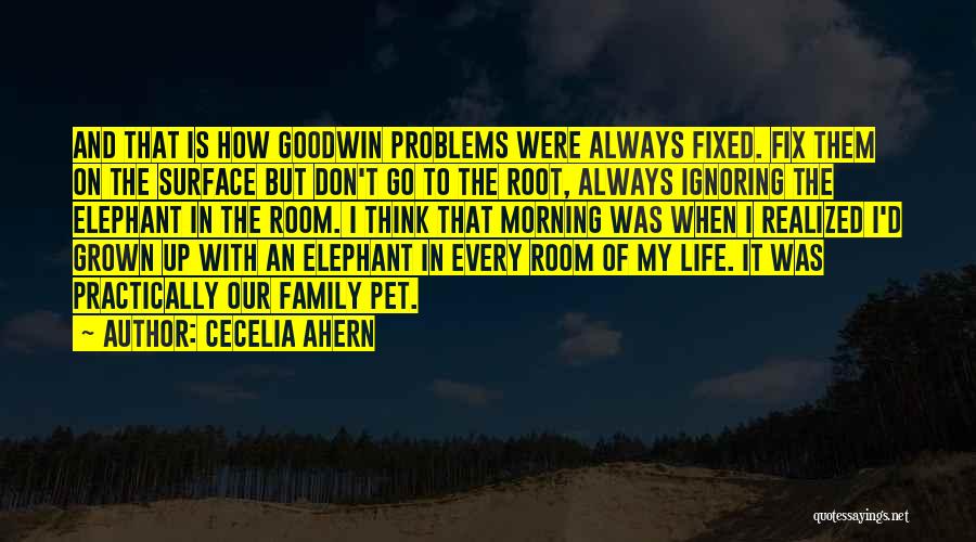 Cecelia Ahern Quotes: And That Is How Goodwin Problems Were Always Fixed. Fix Them On The Surface But Don't Go To The Root,