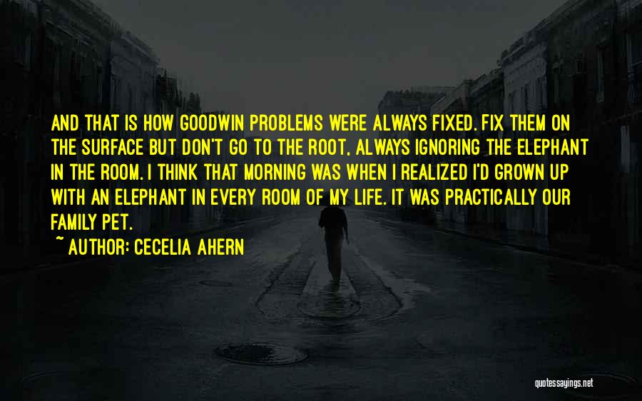 Cecelia Ahern Quotes: And That Is How Goodwin Problems Were Always Fixed. Fix Them On The Surface But Don't Go To The Root,