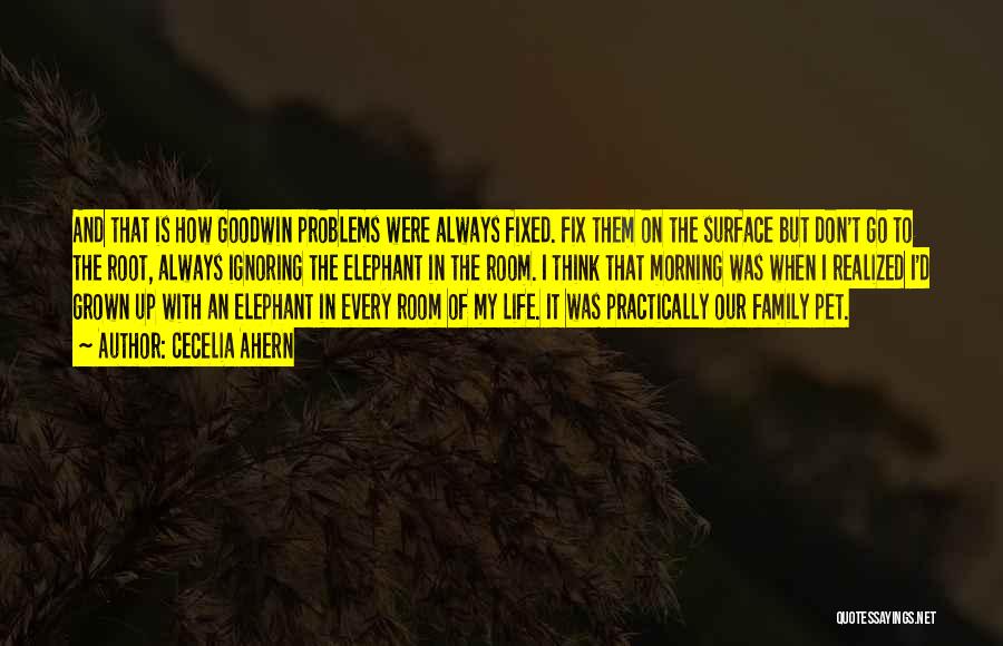 Cecelia Ahern Quotes: And That Is How Goodwin Problems Were Always Fixed. Fix Them On The Surface But Don't Go To The Root,