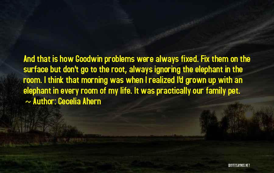 Cecelia Ahern Quotes: And That Is How Goodwin Problems Were Always Fixed. Fix Them On The Surface But Don't Go To The Root,