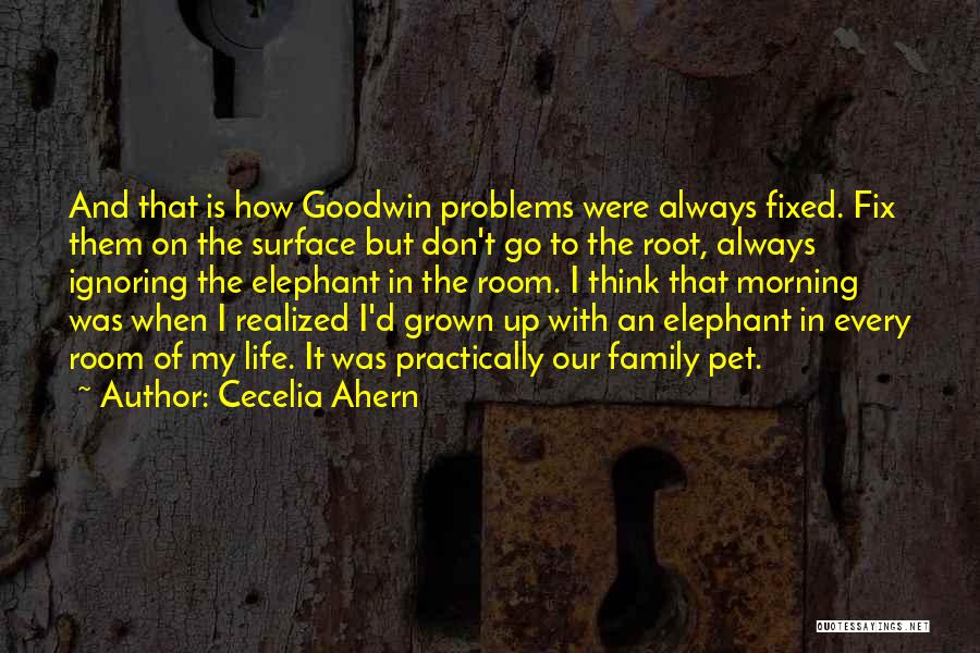 Cecelia Ahern Quotes: And That Is How Goodwin Problems Were Always Fixed. Fix Them On The Surface But Don't Go To The Root,