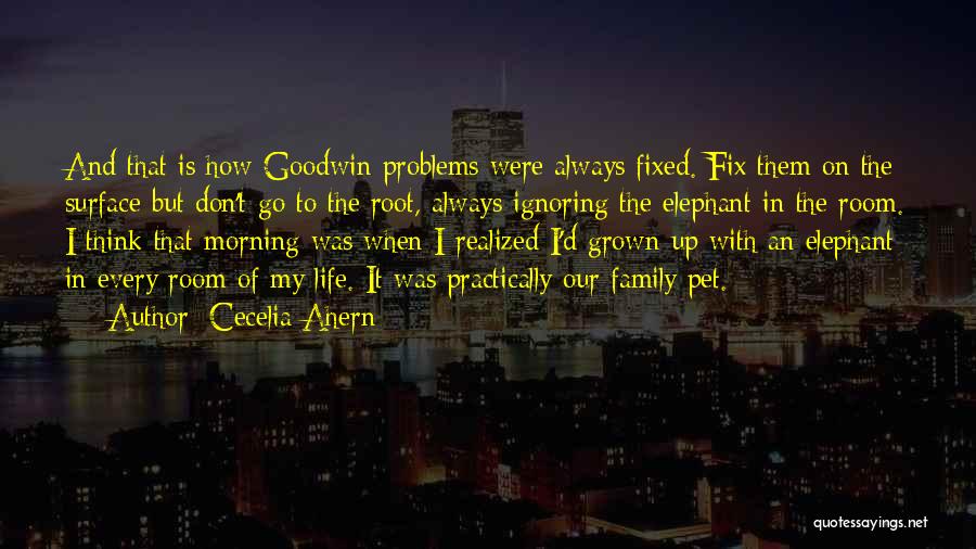 Cecelia Ahern Quotes: And That Is How Goodwin Problems Were Always Fixed. Fix Them On The Surface But Don't Go To The Root,