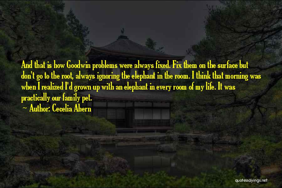 Cecelia Ahern Quotes: And That Is How Goodwin Problems Were Always Fixed. Fix Them On The Surface But Don't Go To The Root,