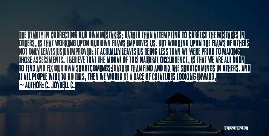 C. JoyBell C. Quotes: The Beauty In Correcting Our Own Mistakes; Rather Than Attempting To Correct The Mistakes In Others, Is That Working Upon