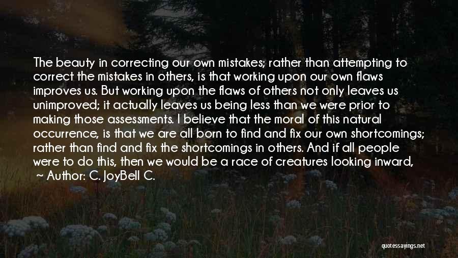 C. JoyBell C. Quotes: The Beauty In Correcting Our Own Mistakes; Rather Than Attempting To Correct The Mistakes In Others, Is That Working Upon