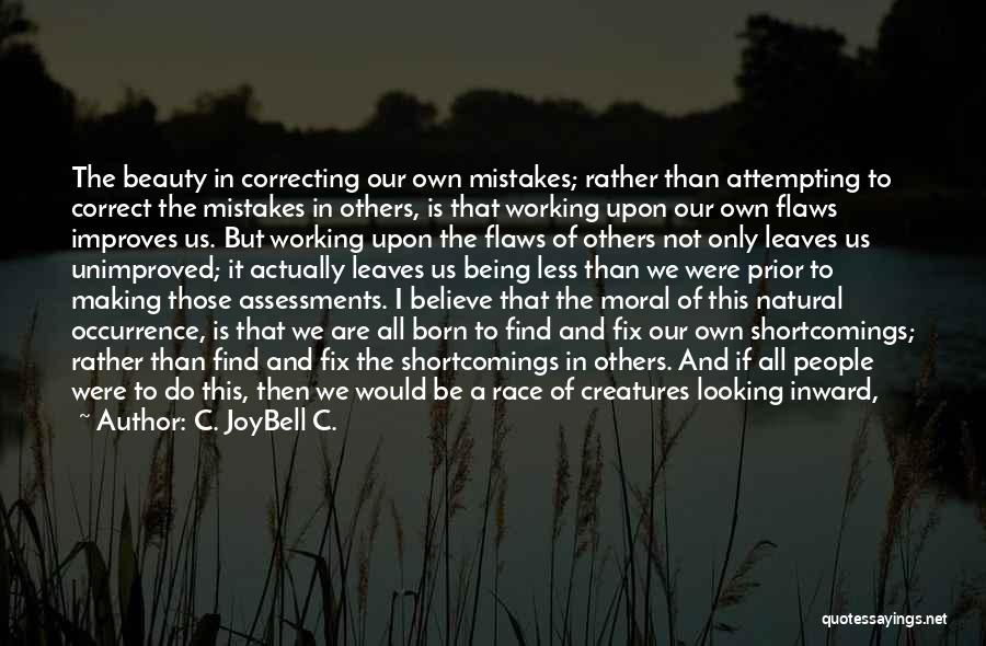 C. JoyBell C. Quotes: The Beauty In Correcting Our Own Mistakes; Rather Than Attempting To Correct The Mistakes In Others, Is That Working Upon