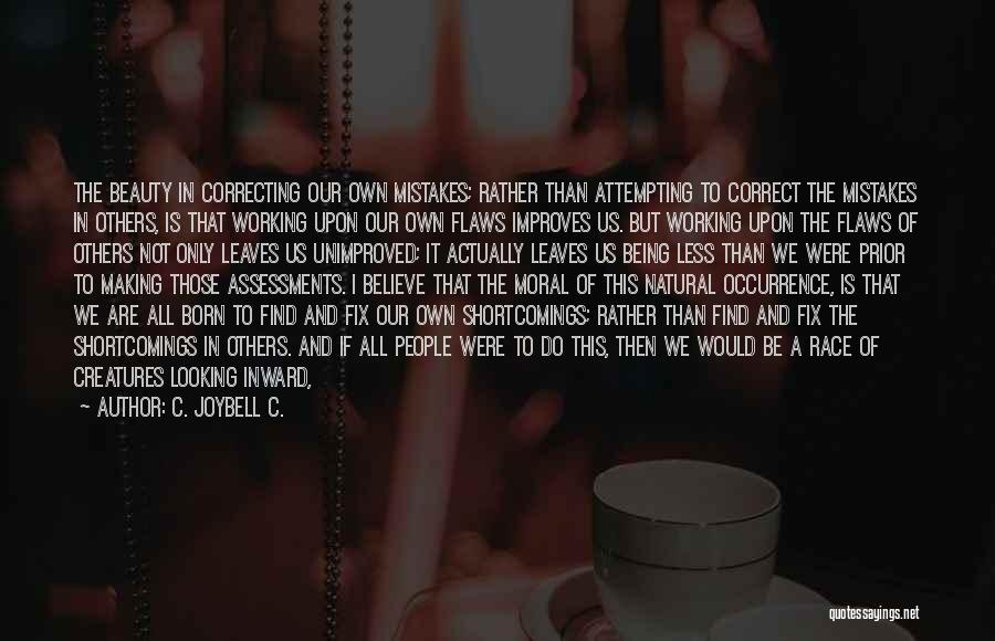 C. JoyBell C. Quotes: The Beauty In Correcting Our Own Mistakes; Rather Than Attempting To Correct The Mistakes In Others, Is That Working Upon