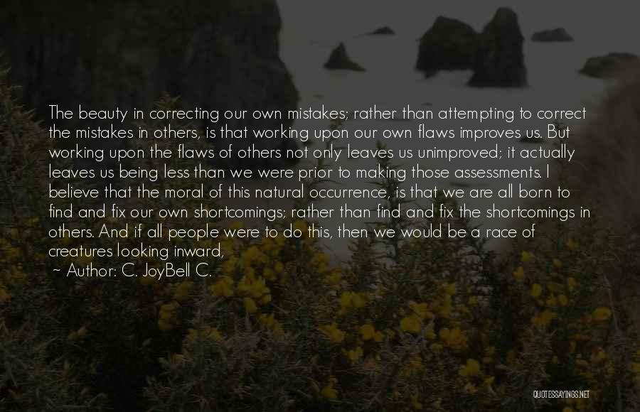 C. JoyBell C. Quotes: The Beauty In Correcting Our Own Mistakes; Rather Than Attempting To Correct The Mistakes In Others, Is That Working Upon