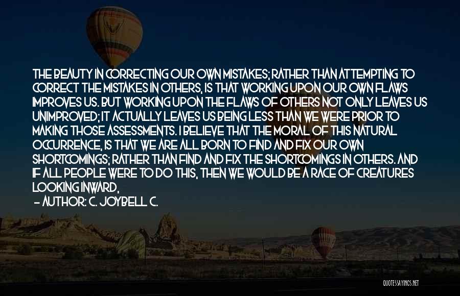 C. JoyBell C. Quotes: The Beauty In Correcting Our Own Mistakes; Rather Than Attempting To Correct The Mistakes In Others, Is That Working Upon