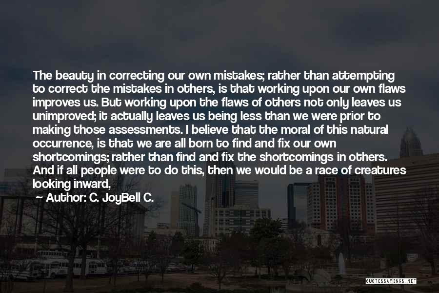 C. JoyBell C. Quotes: The Beauty In Correcting Our Own Mistakes; Rather Than Attempting To Correct The Mistakes In Others, Is That Working Upon