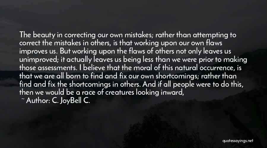 C. JoyBell C. Quotes: The Beauty In Correcting Our Own Mistakes; Rather Than Attempting To Correct The Mistakes In Others, Is That Working Upon