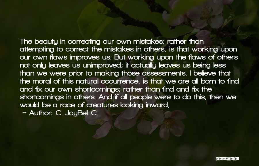 C. JoyBell C. Quotes: The Beauty In Correcting Our Own Mistakes; Rather Than Attempting To Correct The Mistakes In Others, Is That Working Upon
