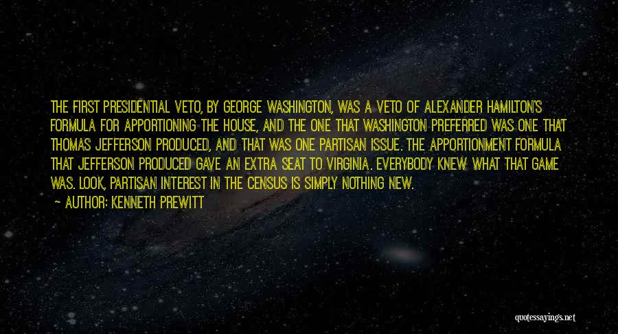 Kenneth Prewitt Quotes: The First Presidential Veto, By George Washington, Was A Veto Of Alexander Hamilton's Formula For Apportioning The House, And The