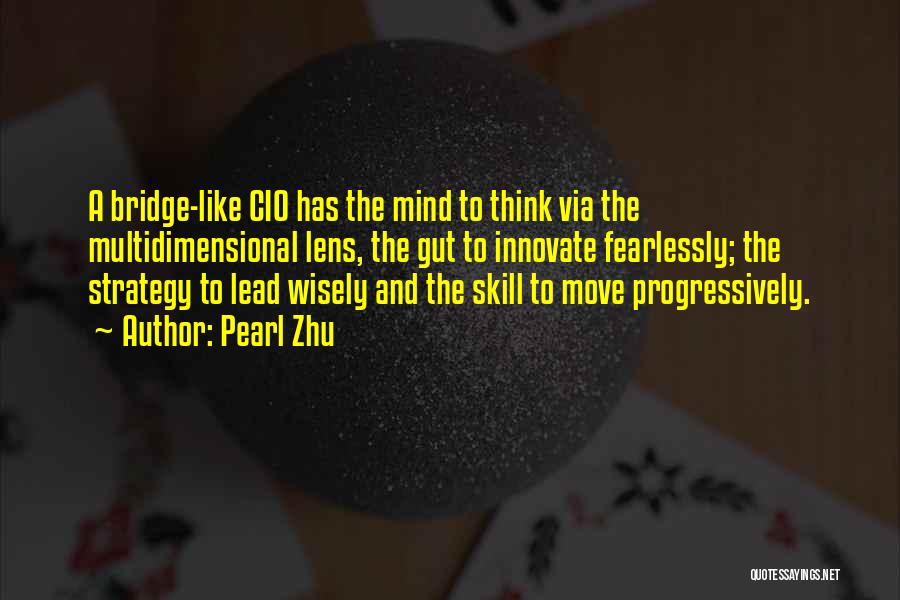 Pearl Zhu Quotes: A Bridge-like Cio Has The Mind To Think Via The Multidimensional Lens, The Gut To Innovate Fearlessly; The Strategy To