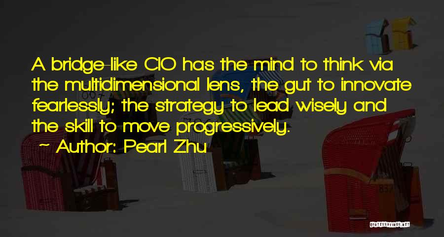 Pearl Zhu Quotes: A Bridge-like Cio Has The Mind To Think Via The Multidimensional Lens, The Gut To Innovate Fearlessly; The Strategy To