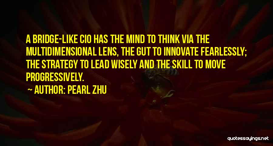 Pearl Zhu Quotes: A Bridge-like Cio Has The Mind To Think Via The Multidimensional Lens, The Gut To Innovate Fearlessly; The Strategy To