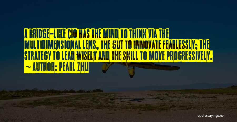 Pearl Zhu Quotes: A Bridge-like Cio Has The Mind To Think Via The Multidimensional Lens, The Gut To Innovate Fearlessly; The Strategy To